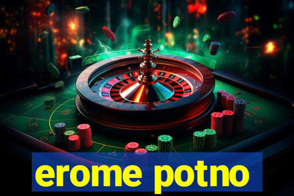 erome potno